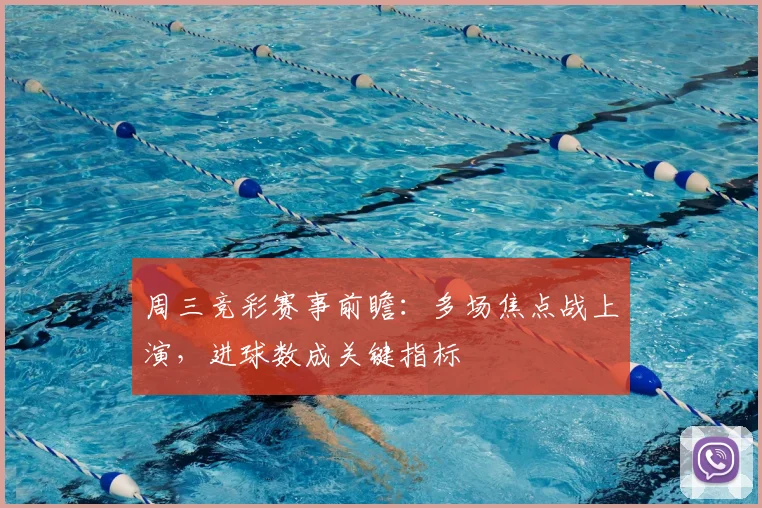周三竞彩赛事前瞻：多场焦点战上演，进球数成关键指标