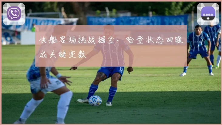 快船客场挑战掘金，哈登状态回暖成关键变数