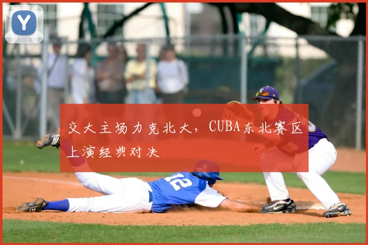 交大主场力克北大,CUBA东北赛区上演经典对决